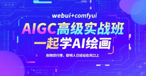 AIGC高级实战班，webui+comfyui，一起学AI绘画，别抱怨行情，聪明人已经站在风口上-HEIXMI（中国站）