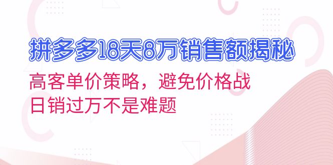 拼多多18天8万销售额揭秘：高客单价策略，避免价格战，日销过万不是难题-HEIXMI（中国站）
