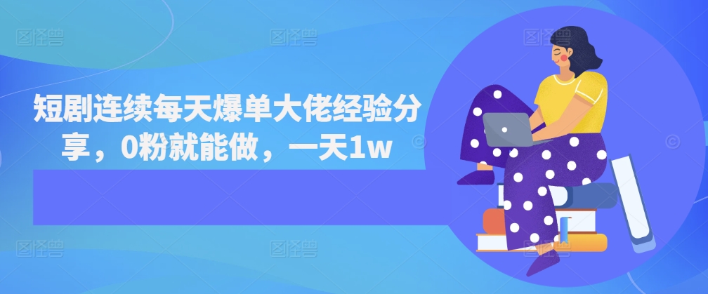 短剧连续每天爆单大佬经验分享，0粉就能做，一天1w-HEIXMI（中国站）