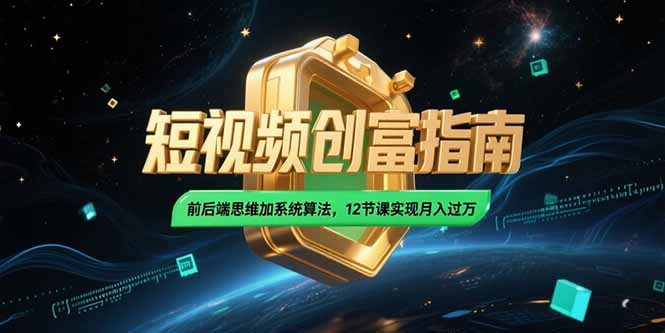 2025短视频创富指南，前后端思维加系统算法，12节课实现月入过万-HEIXMI（中国站）