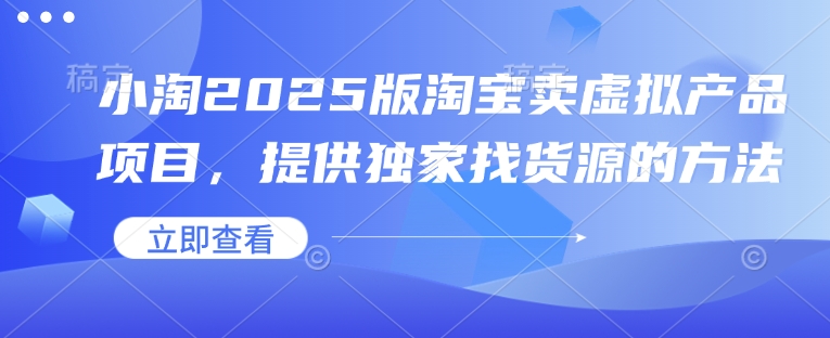 小淘2025版淘宝卖虚拟产品项目，提供独家找货源的方法-HEIXMI（中国站）