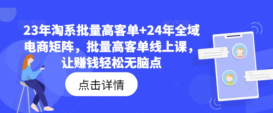 23年淘系批量高客单+24年全域电商矩阵，批量高客单线上课，让赚钱轻松无脑点-HEIXMI（中国站）