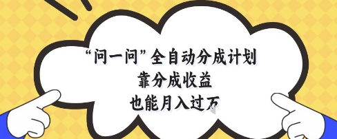问一问全自动分成计划，靠分成收益也能月入过1W【揭秘】 - HEIXMI（中国站）-HEIXMI（中国站）