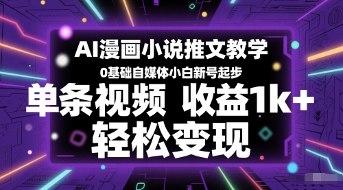 AI漫画小说推文教学，0基础自媒体小白新号起步，单条视频收益1k+，轻松变现 - HEIXMI（中国站）-HEIXMI（中国站）