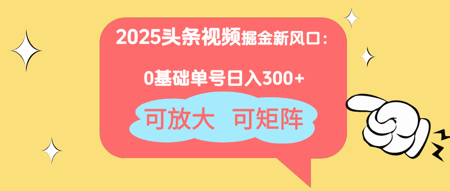 2025头条视频掘金新风口：0基础日入300+，可放大，可矩阵-HEIXMI（中国站）