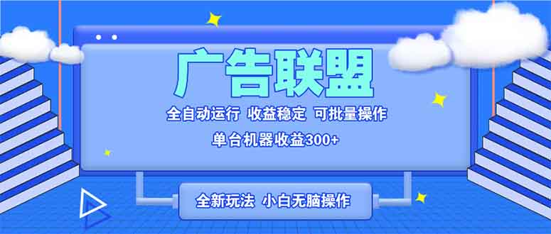 全新广告联盟最新玩法 全自动脚本运行单机300+ 项目稳定新手小白可做-HEIXMI（中国站）