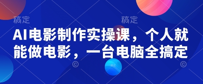 AI电影制作实操课，个人就能做电影，一台电脑全搞定-HEIXMI（中国站）