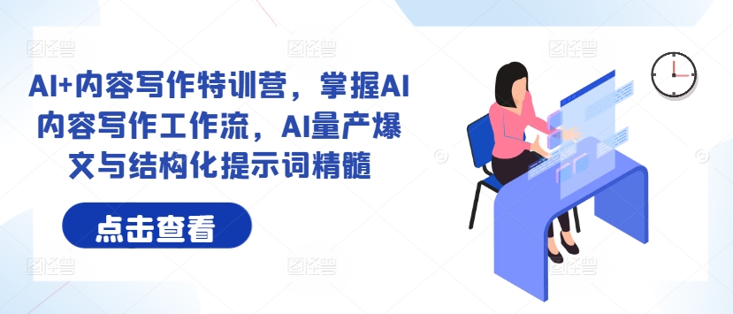 AI+内容写作特训营，掌握AI内容写作工作流，AI量产爆文与结构化提示词精髓-HEIXMI（中国站）