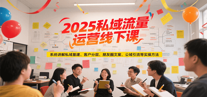 2025私域流量运营线下课，系统讲解私域基建/客户分层/朋友圈文案/公域引流等实操方法-HEIXMI（中国站）