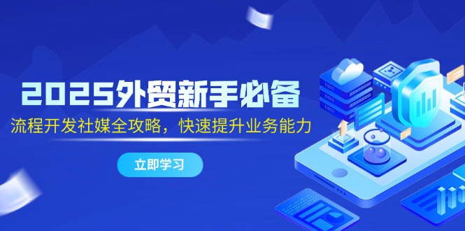 2025外贸新手必备，流程开发社媒全攻略，快速提升业务能力-HEIXMI（中国站）