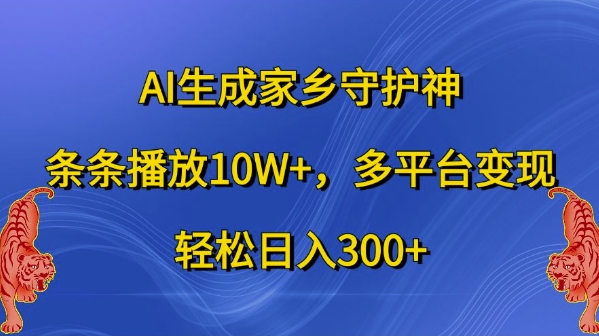 AI生成家乡守护神，条条播放10W+，多平台变现，轻松日入300+【揭秘】-HEIXMI（中国站）
