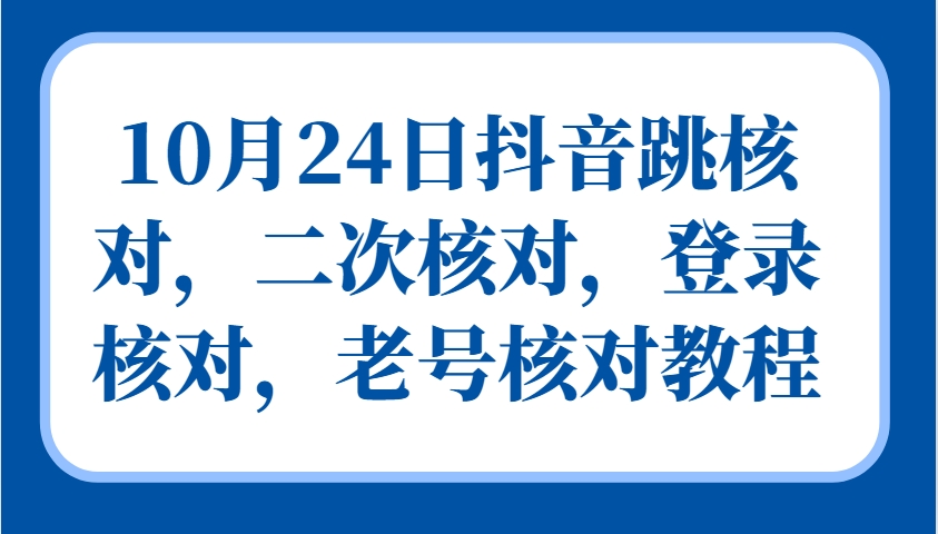 10月24日抖音跳核对，二次核对，登录核对，老号核对教程-HEIXMI（中国站）