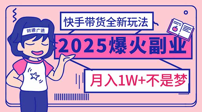 2025年爆红副业！快手带货全新玩法，月入1万加不是梦！-HEIXMI（中国站）