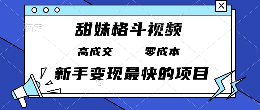 甜妹格斗视频，高成交零成本，，谁发谁火，新手变现最快的项目，日入3000+-HEIXMI（中国站）