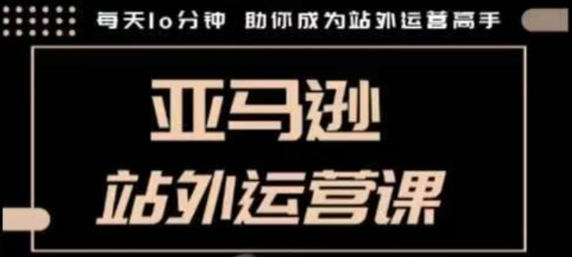 聪明的跨境人都在学的亚马逊站外运营课，每天10分钟，手把手教你成为站外运营高手-HEIXMI（中国站）