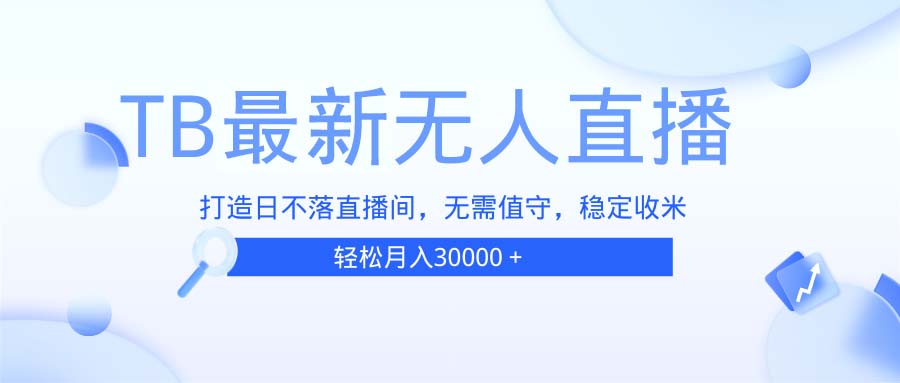 TB无人直播，打造日不落直播间，无需真人出镜，无需值守，打造日不落直…-HEIXMI（中国站）