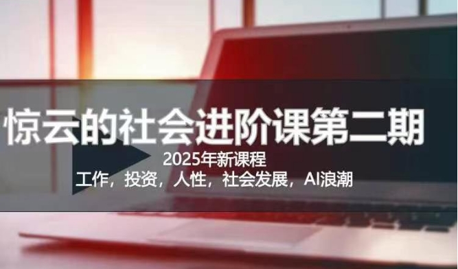 2025惊云社会进阶课(全新课程)，如果你要让自己的人生变清晰化社会化的话 这是我必推的一门课-HEIXMI（中国站）
