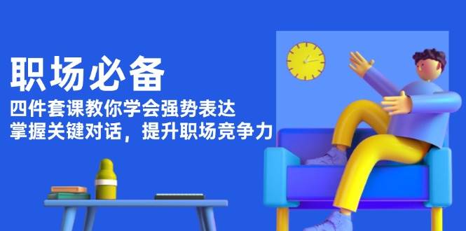 职场必备，四件套课教你学会强势表达，掌握关键对话，提升职场竞争力-HEIXMI（中国站）