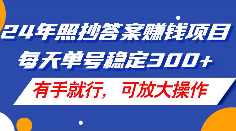 24年照抄答案赚钱项目，每天单号稳定300+，有手就行，可放大操作-HEIXMI（中国站）
