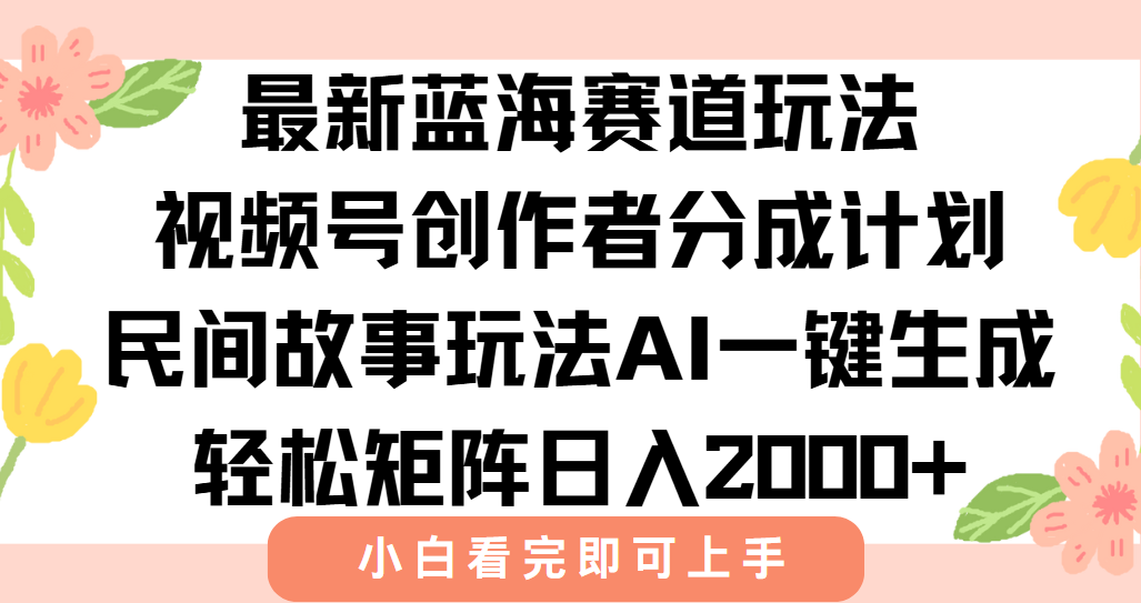 最新视频号创作者分成民间故事玩法，AI一键生成爆款视频，轻松日入2000+-HEIXMI（中国站）