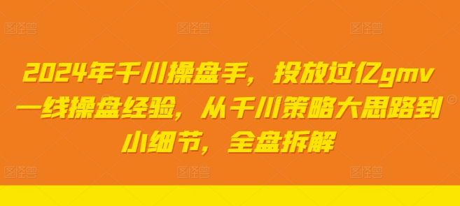 2024年千川操盘手，投放过亿gmv一线操盘经验，从千川策略大思路到小细节，全盘拆解-HEIXMI（中国站）