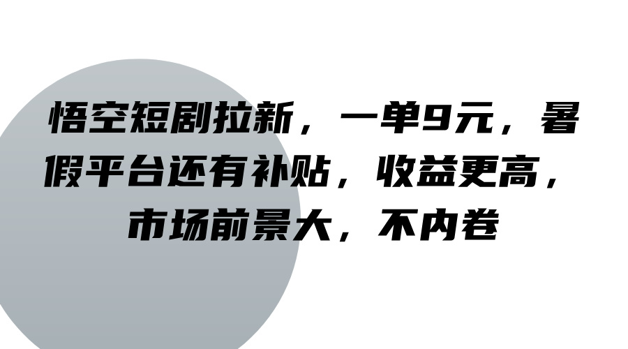 悟空短剧拉新，一单9元，暑假平台还有补贴，收益更高，市场前景大，不内卷-HEIXMI（中国站）