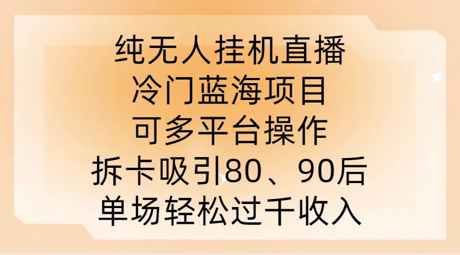 纯无人挂JI直播，冷门蓝海项目，可多平台操作，拆卡吸引80、90后，单场轻松过千收入【揭秘】-HEIXMI（中国站）