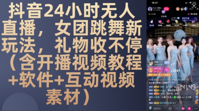 DY 24小时无人直播，女团跳舞新玩法，礼物收不停(含开播视频教程+软件+互动视频素材)【揭秘】-HEIXMI（中国站）