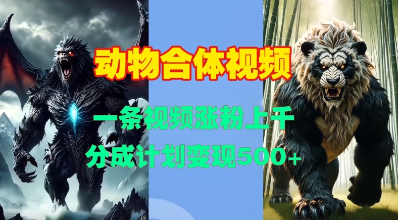 动物合体视频，一条视频涨粉上千，一键生成，分成计划变现5张-HEIXMI（中国站）