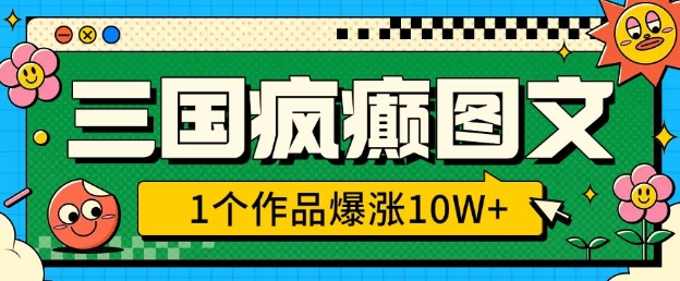 三国疯癫图文，1个作品爆涨10W+，3分钟教会你，趁着风口无脑冲(附详细教学)-HEIXMI（中国站）