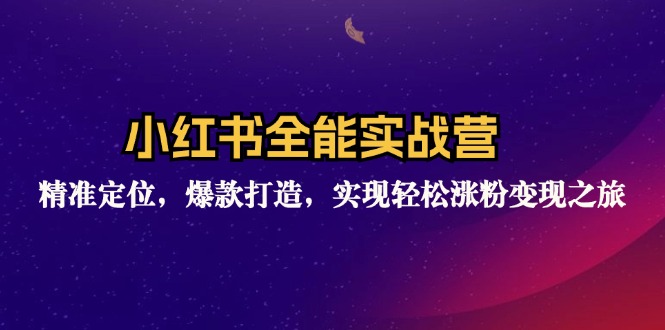 小红书全能实战营：精准定位，爆款打造，实现轻松涨粉变现之旅-HEIXMI（中国站）