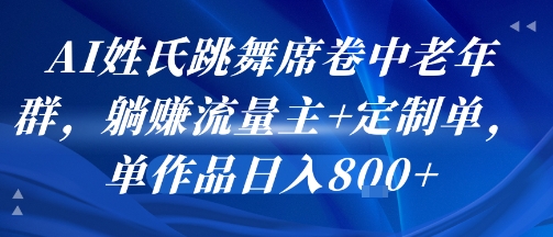 AI姓氏跳舞席卷中老年群，躺挣流量主+定制单，单作品日入8张-HEIXMI（中国站）