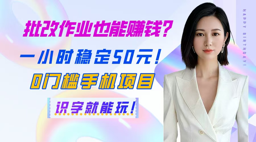 批改作业也能赚钱？一小时稳定50元！0门槛手机项目，识字就能玩！-HEIXMI（中国站）