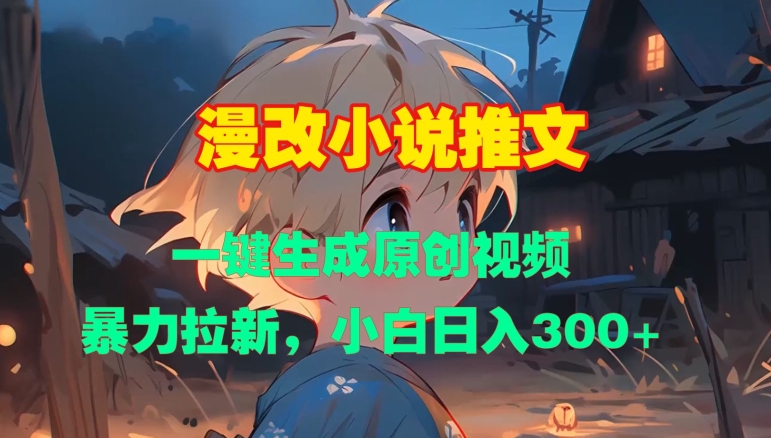 漫改小说推文，一键生成原创视频，暴力拉新，小白日入3张-HEIXMI（中国站）