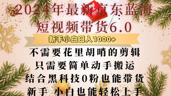 最新京东蓝海短视频带货6.0.不需要花里胡哨的剪辑只需要简单动手搬运结合黑科技0粉也能带货【揭秘】-HEIXMI（中国站）