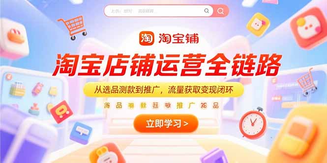 淘宝店铺运营全链路，从选品测款到推广，流量获取变现闭环-HEIXMI（中国站）