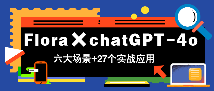 Flora×chatGPT-4o，带你玩转六大场景的27个实战应用，学完立即变现-HEIXMI（中国站）