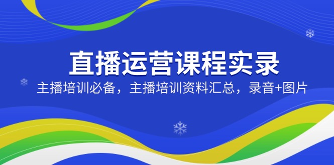 直播运营课程实录：主播培训必备，主播培训资料汇总，录音+图片-HEIXMI（中国站）