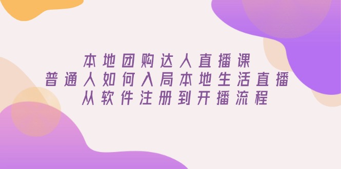本地团购达人直播课：普通人如何入局本地生活直播, 从软件注册到开播流程-HEIXMI（中国站）