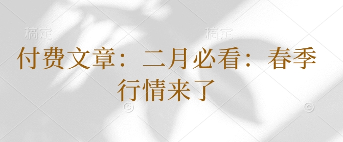 付费文章：二月必看：春季行情来了-HEIXMI（中国站）