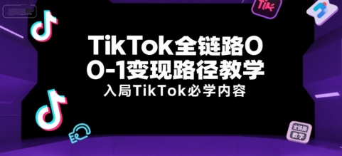 TikTok全链路0-1变现路径教学，入局TikTok必学内容-HEIXMI（中国站）