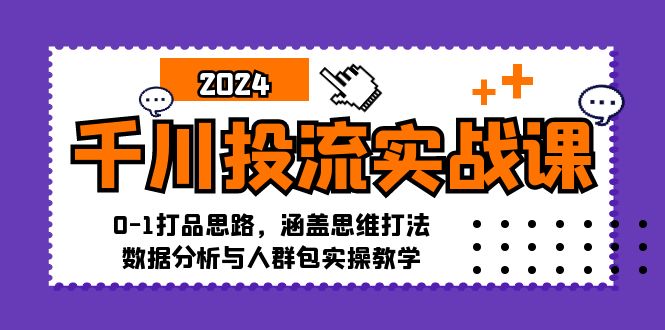 千川投流实战课：0-1打品思路，涵盖思维打法、数据分析与人群包实操教学-HEIXMI（中国站）
