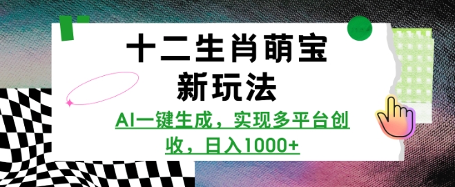 十二生肖萌宝新玩法，AI一键生成，实现多平台创收，日入多张-HEIXMI（中国站）