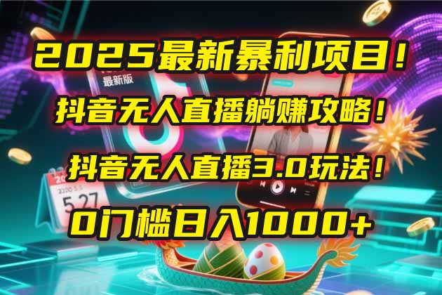 2025最新暴利项目！抖音无人直播躺赚攻略！抖音无人直播3.0玩法！0门槛... - HEIXMI（中国站）-HEIXMI（中国站）