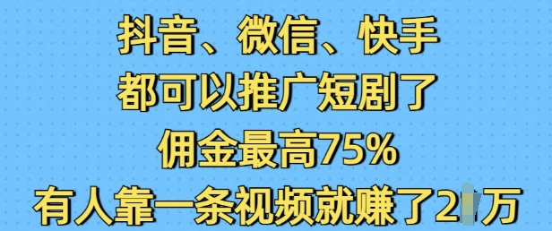 抖音微信快手都可以推广短剧了，佣金最高75%，有人靠一条视频就挣了2W-HEIXMI（中国站）