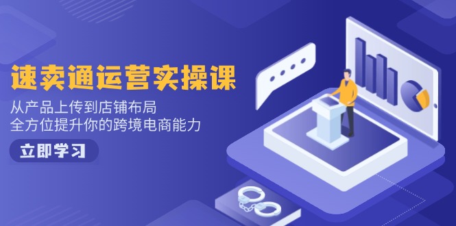 速卖通运营实操课，从产品上传到店铺布局，全方位提升你的跨境电商能力-HEIXMI（中国站）