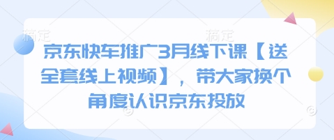 京东快车推广3月线下课【送全套线上视频】，带大家换个角度认识京东投放-HEIXMI（中国站）