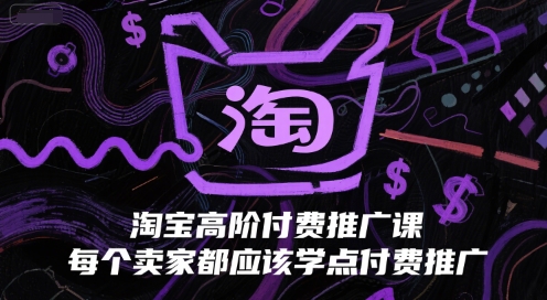 淘宝高阶付费推广课，每个卖家都应该学点付费推广 - HEIXMI（中国站）-HEIXMI（中国站）