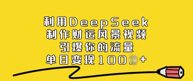 利用DeepSeek制作财运风景视频，引爆你的流量，单日变现多张-HEIXMI（中国站）
