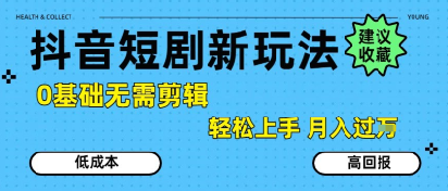 抖音短剧拉新新玩法，0基础无需剪辑，简单上手，轻松月入过W-HEIXMI（中国站）